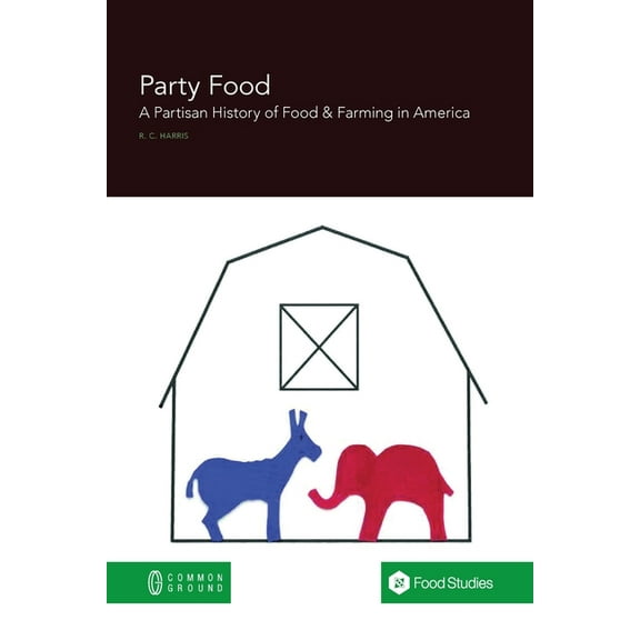 Party Food: A Partisan History of Food & Farming Policy in America, (Paperback)