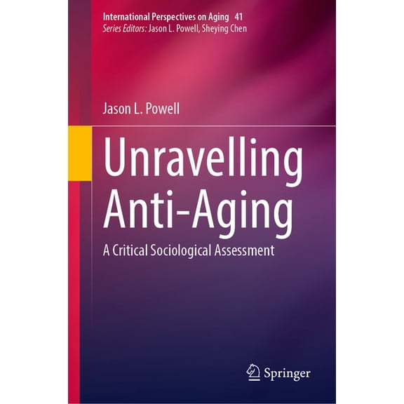 International Perspectives on Aging Unravelling Anti-Aging: A Critical Sociological Assessment, Book 41, (Hardcover)