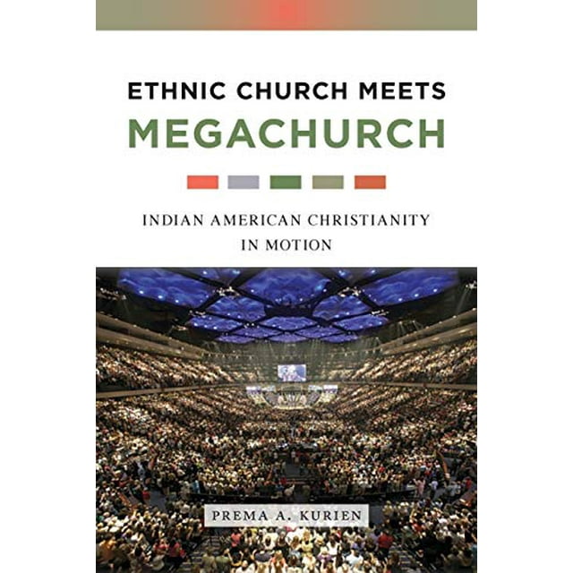 Ethnic Church Meets Megachurch: Indian American Christianity in Motion