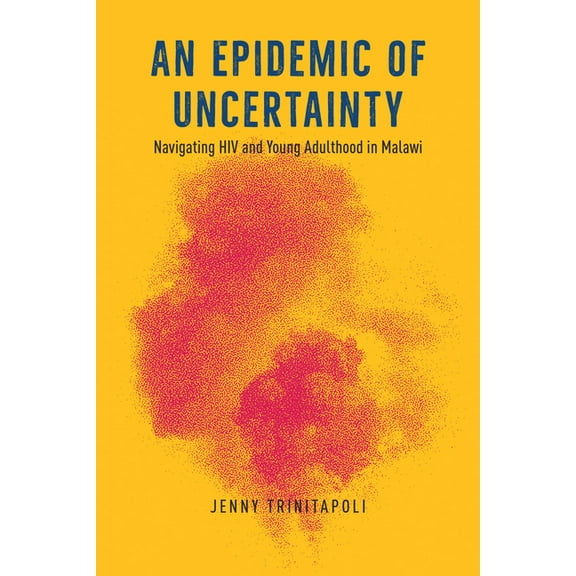 An Epidemic of Uncertainty: Navigating HIV and Young Adulthood in Malawi, (Paperback)