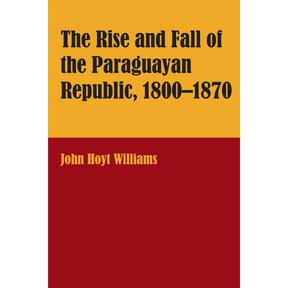 The Rise and Fall of the Paraguayan Republic, 1800–1870
