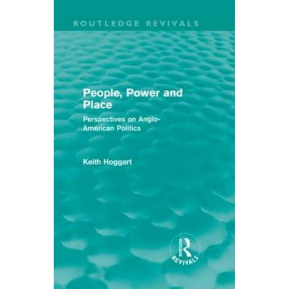 Routledge Revivals People, Power and Place: Perspectives on Anglo-American politics, (Hardcover)