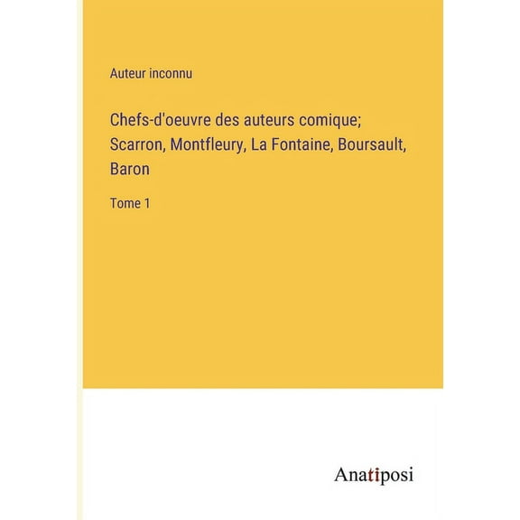 Chefs-d'oeuvre des auteurs comique; Scarron, Montfleury, La Fontaine, Boursault, Baron: Tome 1 (Paperback)