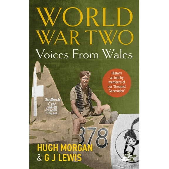 World War Two: Voices from Wales: History as Told by Members of Our 'Greatest Generation', (Paperback)