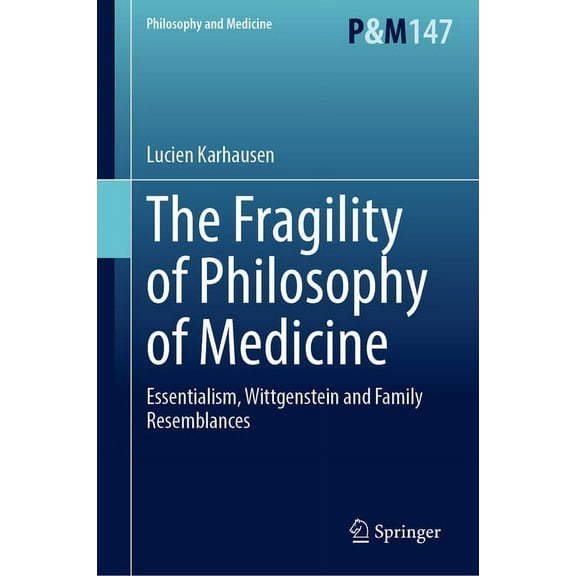Philosophy and Medicine The Fragility of Philosophy of Medicine: Essentialism, Wittgenstein and Family Resemblances, Book 147, (Hardcover)