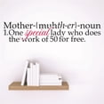 thumbnail image 1 of Wall Sticker Decal : Mother-{muhth-er}-noun 1.One special lady who does the work of 50 for free Children Family Quote 15x15 Inches, 1 of 2