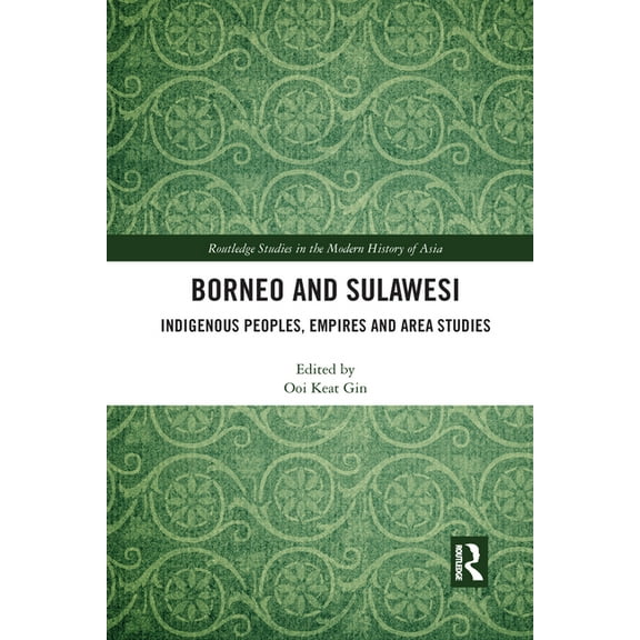 Routledge Studies in the Modern History Borneo and Sulawesi: Indigenous Peoples, Empires and Area Studies, (Paperback)