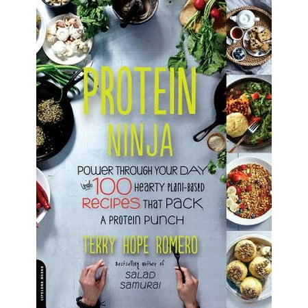 Protein Ninja : Power through Your Day with 100 Hearty Plant-Based Recipes that Pack a Protein