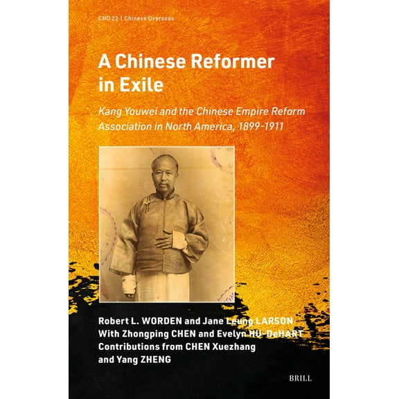 Chinese Overseas A Chinese Reformer in Exile: Kang Youwei and the Chinese Empire Reform Association in North America, 1899-1911, Book 23, (Hardcover)