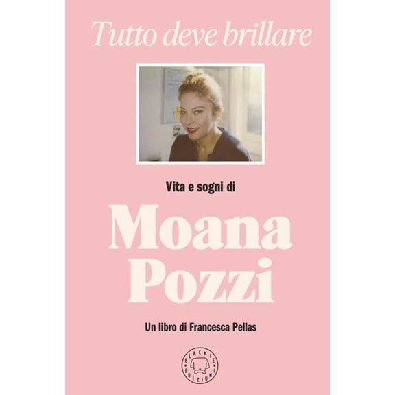 Francesca Pellas Tutto deve brillare. Vita e sogni di Moana Pozzi (Hardcover)