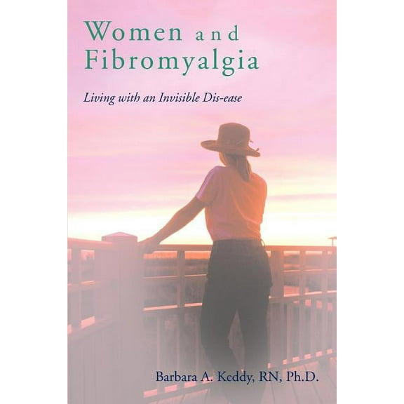 Women and Fibromyalgia: Living with an Invisible Dis-ease (Paperback)