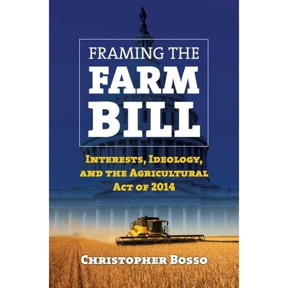 Framing the Farm Bill: Interests, Ideology, and Agricultural Act of 2014, (Paperback)