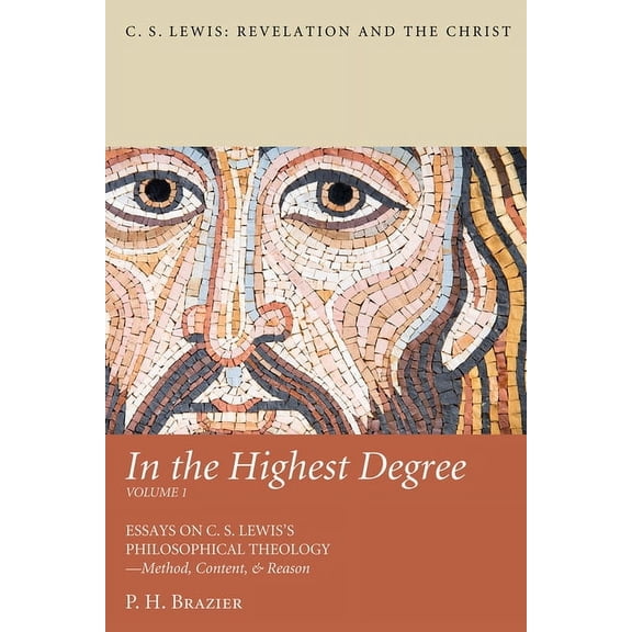 C. S. Lewis: Revelation and the Christ In the Highest Degree: Volume One: Essays on C. S. Lewis's Philosophical Theology--Method, Content, & Reason, (Paperback)