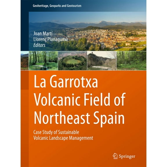Geoheritage, Geoparks and Geotourism La Garrotxa Volcanic Field of Northeast Spain: Case Study of Sustainable Volcanic Landscape Management, (Hardcover)
