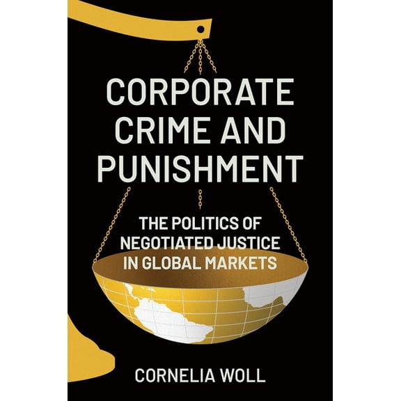 Corporate Crime and Punishment: The Politics of Negotiated Justice in Global Markets, (Paperback)