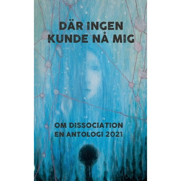Där ingen kunde nå mig: Om dissociation - en antologi 2021, (Paperback)
