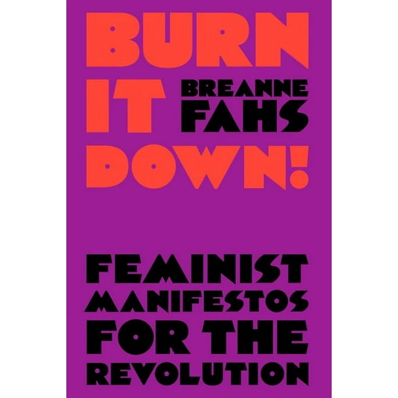 Burn It Down!: Feminist Manifestos for the Revolution, (Paperback)