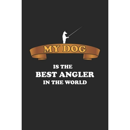 My Dog is the Best Angler in the world: Notebook for Angler & Fishing Fans - dot grid - 6x9 - 120 (Best Notebook In The World)