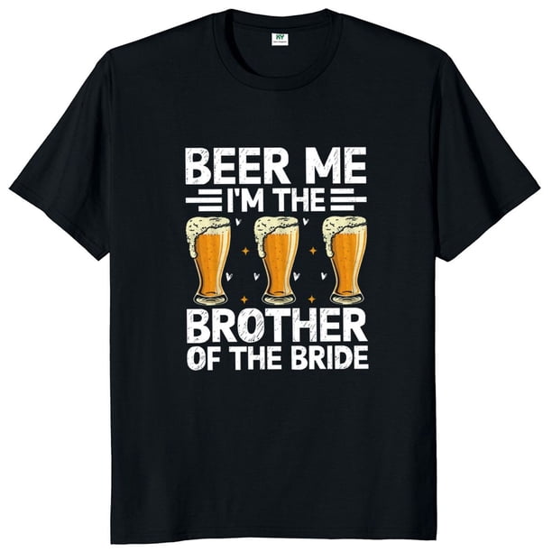 Camiseta Beer Me I Am The Brother Of The Bride camisetas Retro para amantes de la cerveza regalo de boda Camiseta de algodón suave Unisex con cuello redondo talla europea