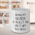 thumbnail image 7 of Sister Coffee Mug, Being My Sister Is Really The Only Gift You Need- White Porcelain Coffee Mug 11 oz, 7 of 7