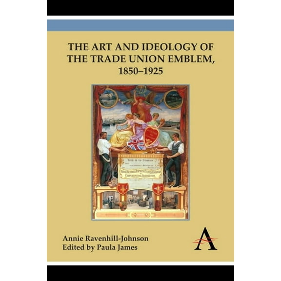 Art and Ideology of the Trade Union Emblem, 1850-1925, (Hardcover)