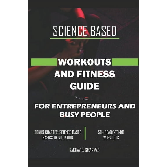 Science Based Workouts and Fitness Guide: For Entrepreneurs and Busy people (Paperback)