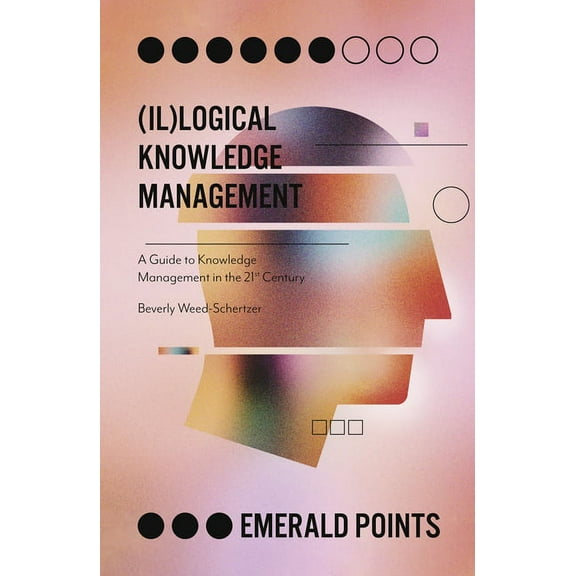 Emerald Points (Il)Logical Knowledge Management: A Guide to Knowledge Management in the 21st Century, (Paperback)