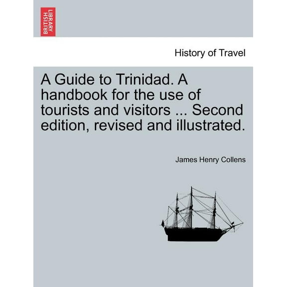 A Guide to Trinidad. a Handbook for the Use of Tourists and Visitors ... Second Edition, Revised and Illustrated. (Paperback)