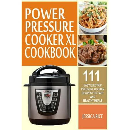 Power Pressure Cooker XL Cookbook: 111 Easy Electric Pressure Cooker Recipes for Fast and Healthy Meals