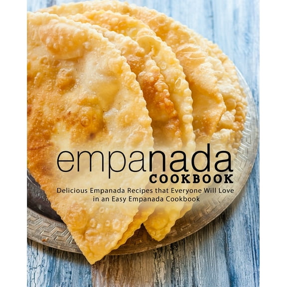 Empanada Cookbook: Delicious Empanada Recipes that Everyone Will Love in an Easy Empanada Cookbook (Paperback) by Booksumo Press