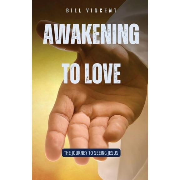Awakening to Love: The Journey to Seeing Jesus, (Paperback)