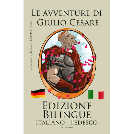 Imparare il tedesco - Edizione Bilingue (Italiano - Tedesco) Le avventure di Giulio Cesare -