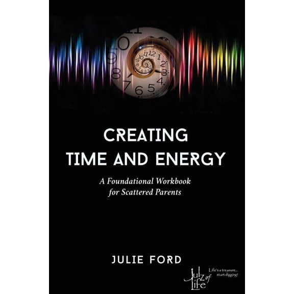 Creating Time and Energy: A Foundational Workbook for Scattered Parents (Paperback)