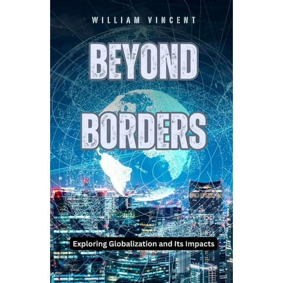 Beyond Borders: Exploring Globalization and Its Impacts, (Paperback)