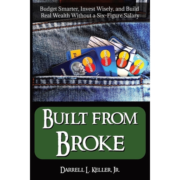 Built from Broke: Budget Smarter, Invest Wisely, and Build Real Wealth Without a Six-Figure Salary, (Paperback)
