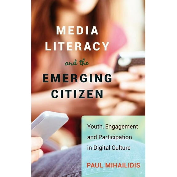 Media Literacy and the Emerging Citizen: Youth, Engagement and Participation in Digital Culture, (Hardcover)