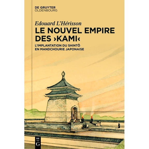 Le Nouvel Empire Des >Kami: L'Implantation Du Shintō En Mandchourie Japonaise, (Hardcover)