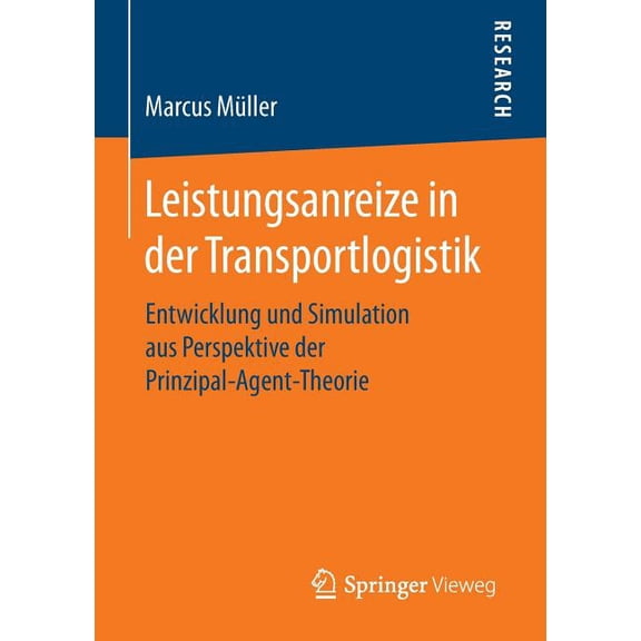 Leistungsanreize in Der Transportlogistik: Entwicklung Und Simulation Aus Perspektive Der Prinzipal-Agent-Theorie, (Paperback)