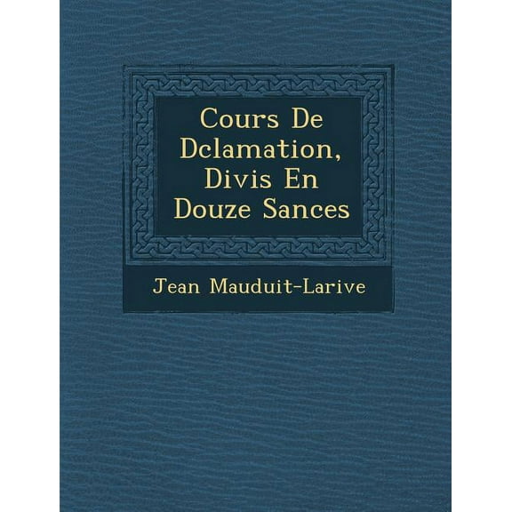 Cours de D Clamation, Divis En Douze S Ances (Paperback)
