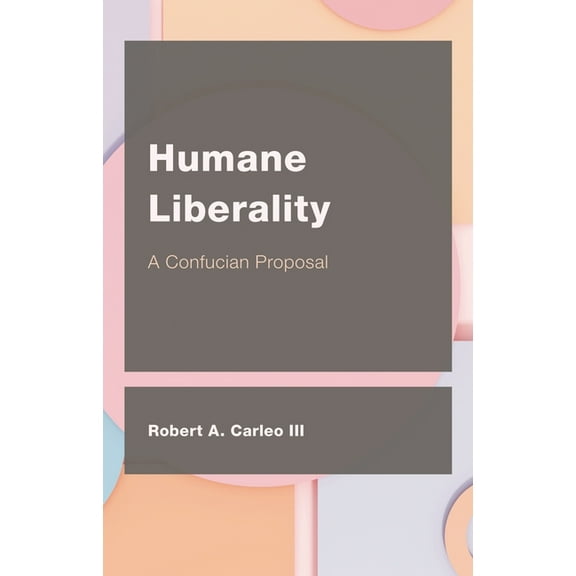 Ceacop East Asian Comparative Ethics, Po Humane Liberality: A Confucian Proposal, (Hardcover)