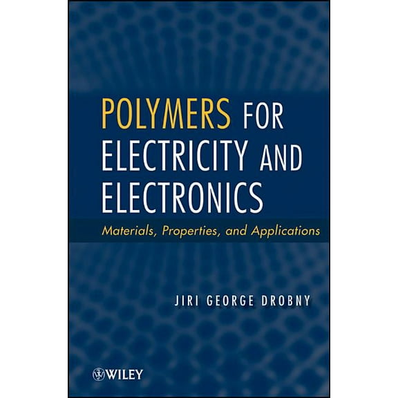 Polymers for Electricity and Electronics: Materials, Properties, and Applications, (Hardcover)