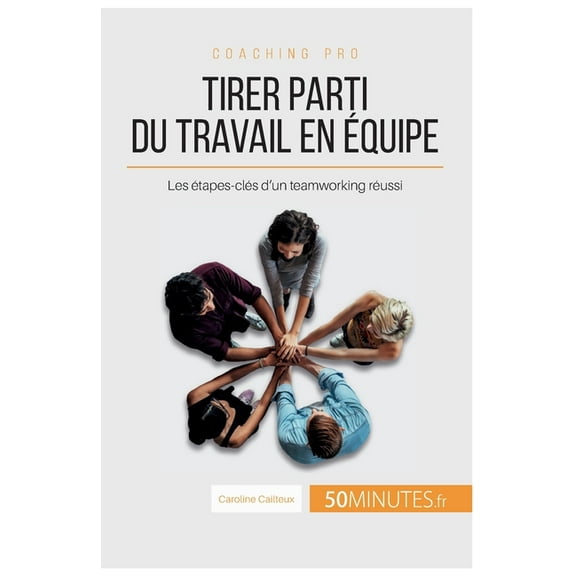 Tirer parti du travail en Ã©quipe: Les Ã©tapes-clÃ©s d'un teamworking rÃ©ussi, (Paperback)