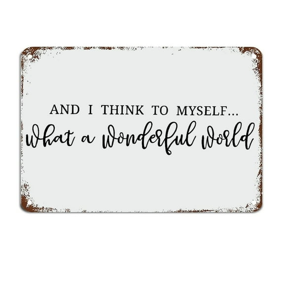 I Think to Myself What A Wonderful World Signs with Funny Quotes Metal Sign Motivational Wall Art Rustic Wall Decorations Size: 8 x 12 inch