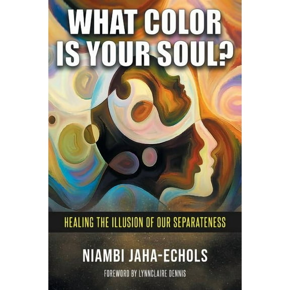 What Color Is Your Soul?: Healing The Illusion Of Our Separateness, (Paperback)