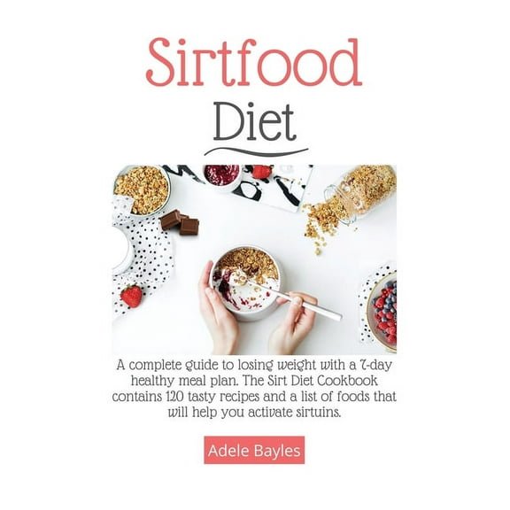 Sirtfood Diet : A complete guide to losing weight with a 7-day healthy meal plan. The Sirt Diet Cookbook contains 120 tasty recipes and list of foods that will help you activate sirtuins. (Hardcover)