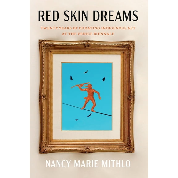 Red Skin Dreams: Twenty Years of Curating Indigenous Art at the Venice Biennale, (Paperback)