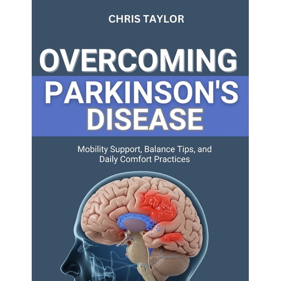 Overcoming Parkinson's Disease: Mobility Support, Balance Tips, and Daily Comfort Practices, (Paperback)