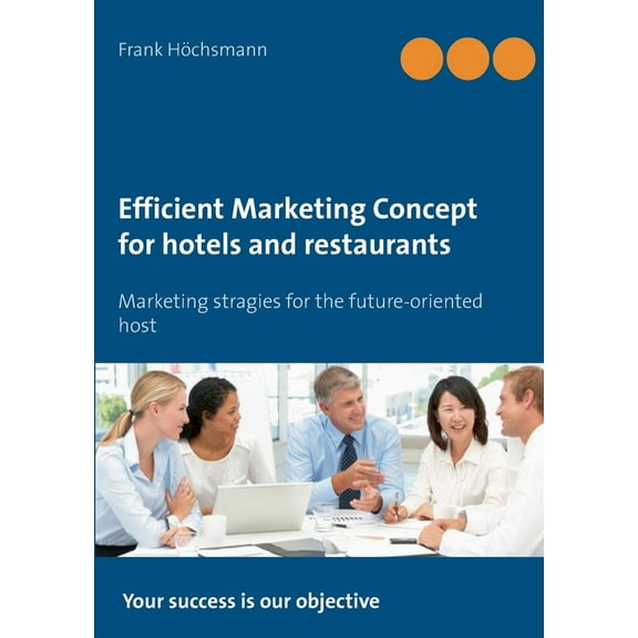 Efficient Marketing Concept for hotels and restaurants : Marketing stragies for the future-oriented host (Paperback)