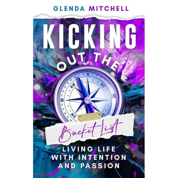 Kicking Out The Bucket List: Living Life With Intention And Passion, (Hardcover)