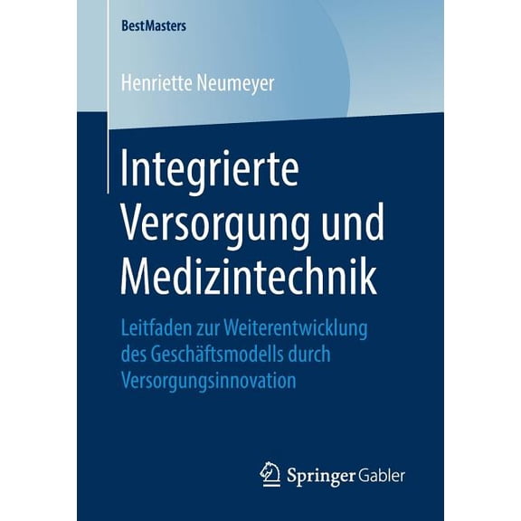 Bestmasters Integrierte Versorgung Und Medizintechnik: Leitfaden Zur Weiterentwicklung Des Geschäftsmodells Durch Versorgungsinnovat, (Paperback)